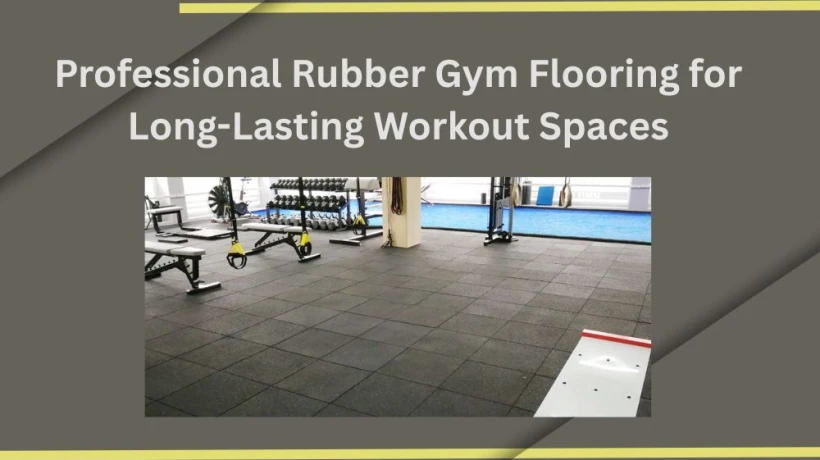Professional Rubber Gym Flooring for Long-Lasting Workout Spaces